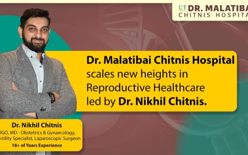 Dr. Malatibai Chitnis Hospital scales new heights in Reproductive Healthcare led by Dr. Nikhil Chitnis.