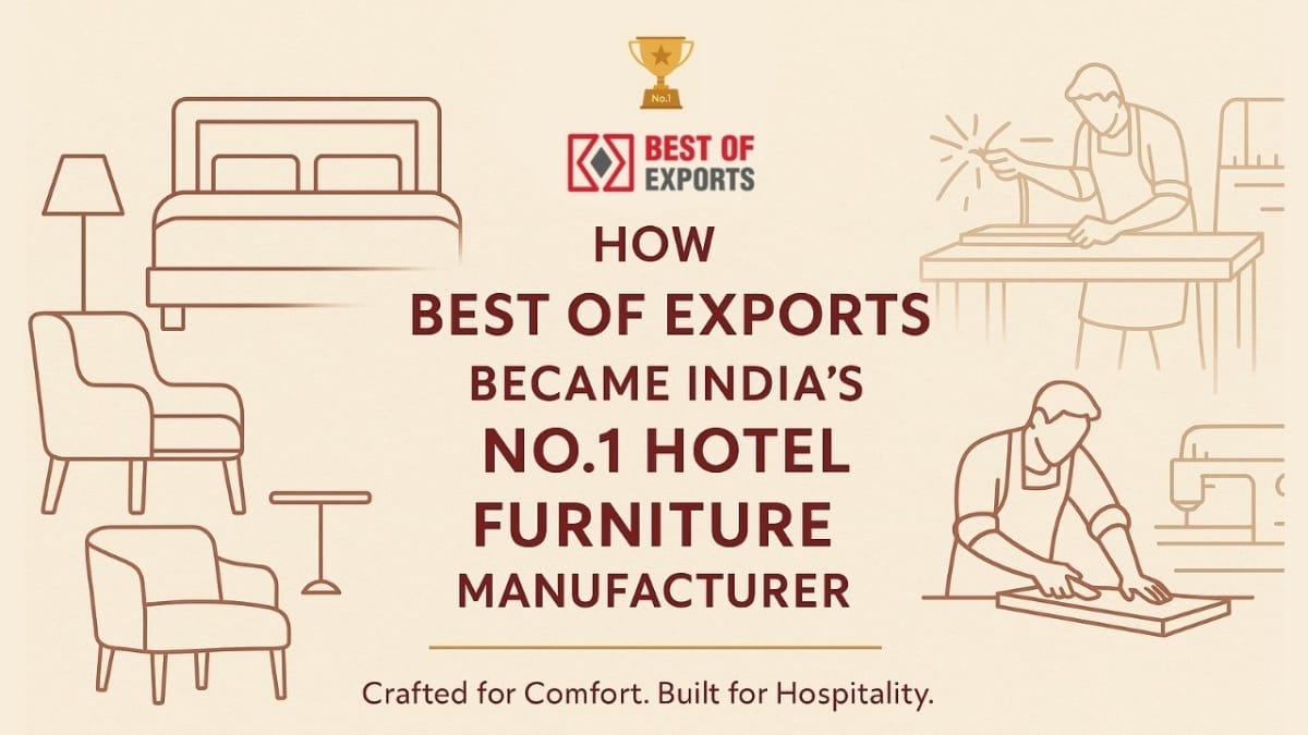 How Best of Exports Became India’s No.1 Hotel Furniture Manufacturer