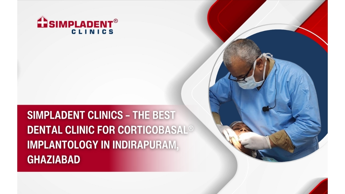 Simpladent Clinics – The Best Dental Clinic for Corticobasal® Implantology in Indirapuram, Ghaziabad